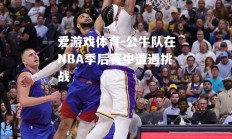 爱游戏体育-公牛队在NBA季后赛中遭遇挑战